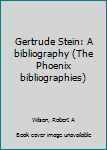 Unknown Binding Gertrude Stein: A bibliography (The Phoenix bibliographies) Book