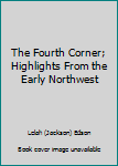 Paperback The Fourth Corner; Highlights From the Early Northwest Book