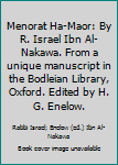 Menorat Ha-Maor: By R. Israel Ibn Al-Nakawa. From a unique manuscript in the Bodleian Library, Oxford. Edited by H. G. Enelow.