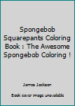 Paperback Spongebob Squarepants Coloring Book : The Awesome Spongebob Coloring ! Book
