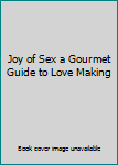 Joy of Sex a Gourmet Guide to Love Making
