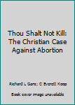 Thou Shalt Not Kill: The Christian Case Against Abortion