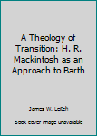 Hardcover A Theology of Transition: H. R. Mackintosh as an Approach to Barth Book