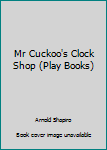 Hardcover Mr Cuckoo's Clock Shop (Play Books) Book