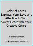 Paperback Color of Love : Express Your Love and Affection to Your Sweet Heart with Your Creative Colors Book