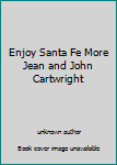 Unknown Binding Enjoy Santa Fe More Jean and John Cartwright Book