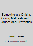Hardcover Somewhere a Child is Crying Maltreatment -- Causes and Prevention Book