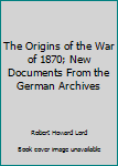 Hardcover The Origins of the War of 1870; New Documents From the German Archives Book