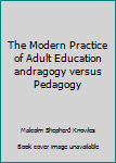 Unknown Binding The Modern Practice of Adult Education andragogy versus Pedagogy Book