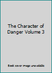 Hardcover The Character of Danger Volume 3 Book