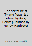 The secret life of Tyrone Power 1st edition by Arce, Hector published by Morrow Hardcover