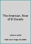 Unknown Binding The American. River of El Dorado Book