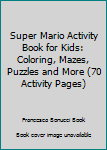 Paperback Super Mario Activity Book for Kids: Coloring, Mazes, Puzzles and More (70 Activity Pages) Book