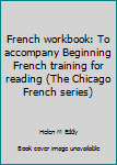 French workbook: To accompany Beginning French training for reading (The Chicago French series)
