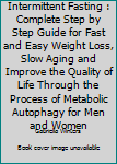 Intermittent Fasting: Complete Step by Step Guide for Fast and Easy Weight Loss, Slow Aging and Improve the Quality of Life Through the Process of Metabolic Autophagy for Men & Women