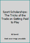 Sport Scholarships: The Tricks of the Trade on Getting Paid to Play