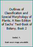 Outlines of Classification and Special Morphology of Plants, A New Edition of Sachs' Text-Book of Botany, Book 2