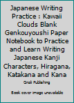 Japanese Writing Practice : Kawaii Clouds Blank Genkouyoushi Paper Notebook to Practice and Learn Writing Japanese Kanji Characters, Hiragana, Katakana and Kana