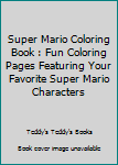 Super Mario Coloring Book: Fun Coloring Pages Featuring Your Favorite "Super Mario" Characters