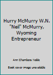 Hardcover Hurry McMurry W.N. "Neil" McMurry, Wyoming Entrepreneur Book