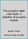 Unknown Binding The pumpkin eater cook book: A collection of pumpkin recipes Book