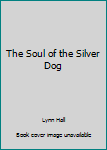 Hardcover The Soul of the Silver Dog Book