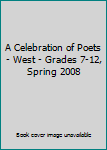 Hardcover A Celebration of Poets - West - Grades 7-12, Spring 2008 Book