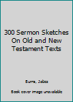 Hardcover 300 Sermon Sketches On Old and New Testament Texts Book