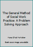 Hardcover The General Method of Social Work Practice: A Problem Solving Approach Book