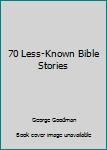 70 Less-Known Bible Stories