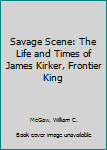 Hardcover Savage Scene: The Life and Times of James Kirker, Frontier King Book