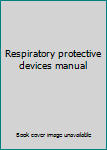 Unknown Binding Respiratory protective devices manual Book
