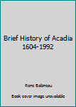 Paperback Brief History of Acadia 1604-1992 Book