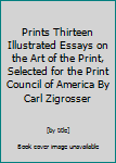 Hardcover Prints Thirteen Illustrated Essays on the Art of the Print, Selected for the Print Council of America By Carl Zigrosser Book