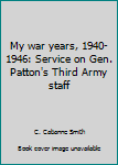 Hardcover My war years, 1940-1946: Service on Gen. Patton's Third Army staff Book