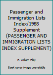 Hardcover Passenger and Immigration Lists Index/1988 Supplement (PASSENGER AND IMMIGRATION LISTS INDEX SUPPLEMENT) Book