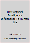 Paperback How Artificial Intelligence Influences: To Human Life Book