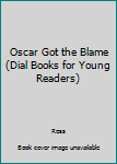 Hardcover Oscar Got the Blame (Dial Books for Young Readers) Book