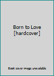 Hardcover Born to Love[hardcover] Book