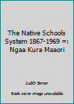 Paperback The Native Schools System 1867-1969 =: Ngaa Kura Maaori Book