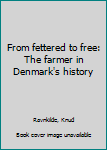 Unknown Binding From fettered to free: The farmer in Denmark's history Book
