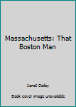 Unknown Binding Massachusetts: That Boston Man Book
