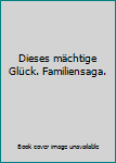 Perfect Paperback Dieses mächtige Glück. Familiensaga. Book