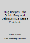 Paperback Mug Recipes - the Quick, Easy and Delicious Mug Recipe Cookbook Book