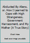 Paperback Abducted By Aliens, or, How I Learned to Cope with High Strangeness, Government Harrassment, and My Mother (A True Story) Book