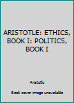 Paperback ARISTOTLE: ETHICS, BOOK I: POLITICS, BOOK I Book