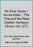 Hardcover No Silver Spoon / Nurse Nolan / The Time and the Place (Golden Harlequin Library Vol. (17)) Book