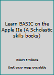 Paperback Learn BASIC on the Apple IIe (A Scholastic skills books) Book