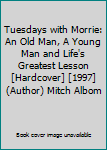 Tuesdays with Morrie: An Old Man, A Young Man and Life's Greatest Lesson [Hardcover] [1997] (Author) Mitch Albom