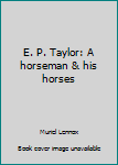 Hardcover E. P. Taylor: A horseman & his horses Book